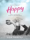 Cover image for The Sacrament of Happy: What a Smiling God Brings to a Wounded World